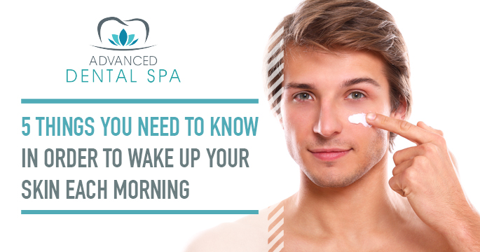 5 Things You Need To Know In Order To Wake Up Your Skin Each Morning
